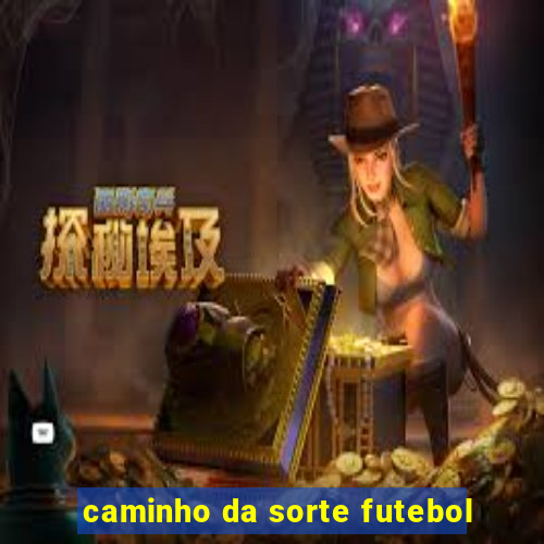 caminho da sorte futebol